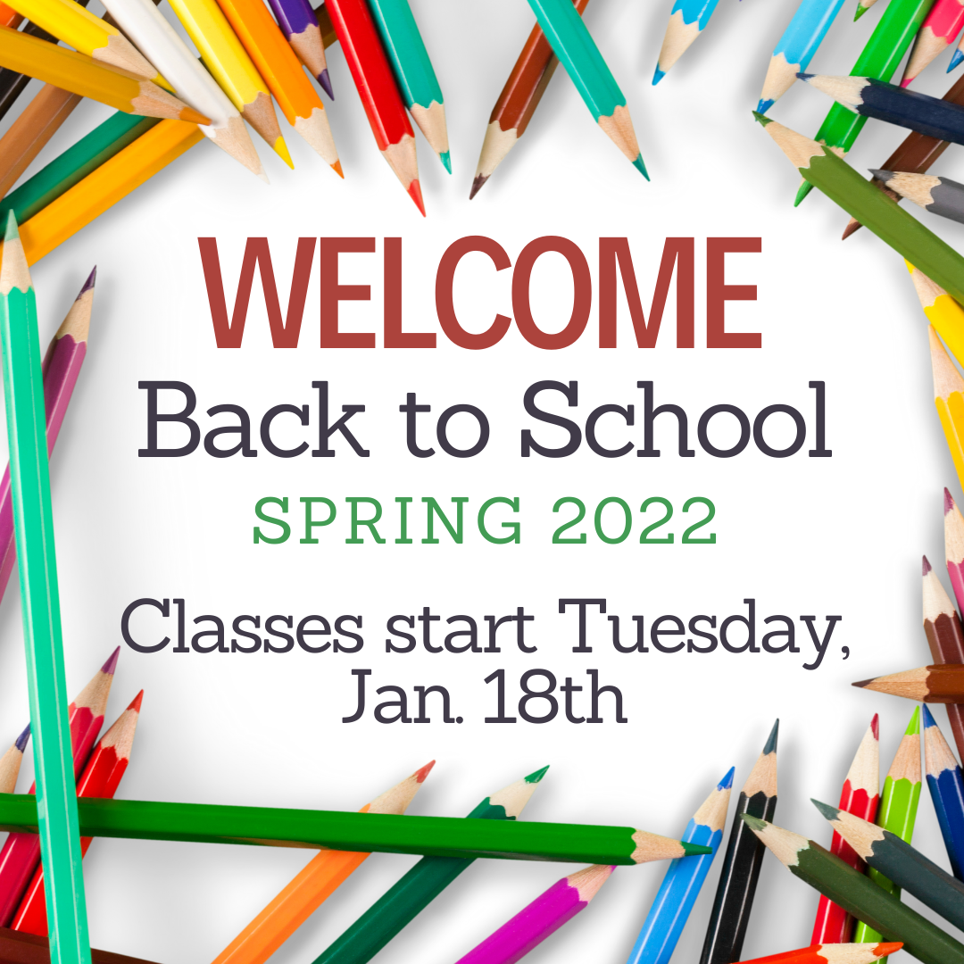 Welcome back to school, Spring 2022. Classes start Tuesday, January 18th.
